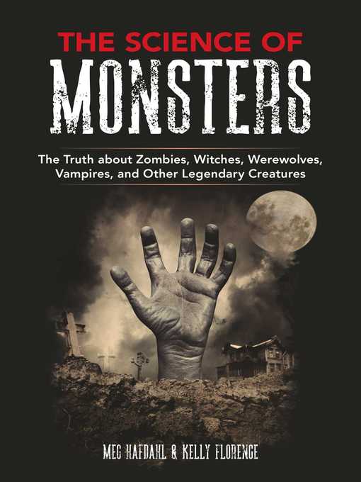 Title details for The Science of Monsters: the Truth about Zombies, Witches, Werewolves, Vampires, and Other Legendary Creatures by Meg Hafdahl - Wait list